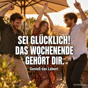 Drei Freunde tanzen unter Sonnenschirmen auf einer Terrasse, Text: SEI GLÜCKLICH! DAS WOCHENENDE GEHÖRT DIR. – Genieß das Leben!