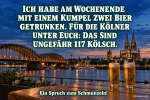 Zwei Kölschgläser vor dem Kölner Dom und der Hohenzollernbrücke bei Nacht, Text: Ich habe am Wochenende mit einem Kumpel zwei Bier getrunken. Für die Kölner unter euch: Das sind ungefähr 117 Kölsch. – Ein Spruch zum Schmunzeln!
