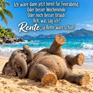Elefantenbaby liegt entspannt auf dem Rücken im Sand am Meer, Text: Ich wäre dann jetzt bereit für Feierabend. Oder besser Wochenende. Oder noch besser Urlaub. Ach, was sag ich? Rente, ja Rente wäre schön!
