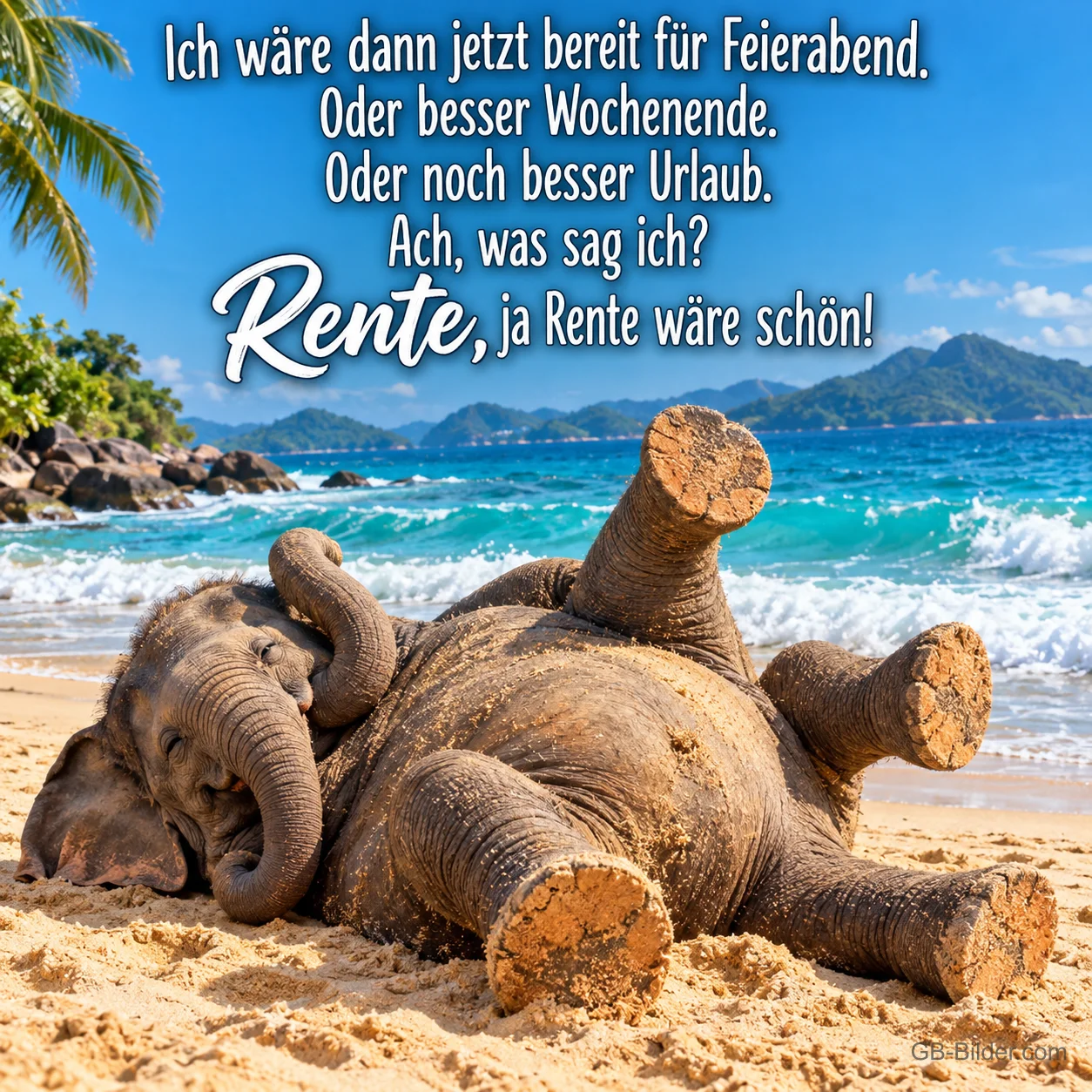 Elefantenbaby liegt entspannt auf dem Rücken im Sand am Meer, Text: Ich wäre dann jetzt bereit für Feierabend. Oder besser Wochenende. Oder noch besser Urlaub. Ach, was sag ich? Rente, ja Rente wäre schön!