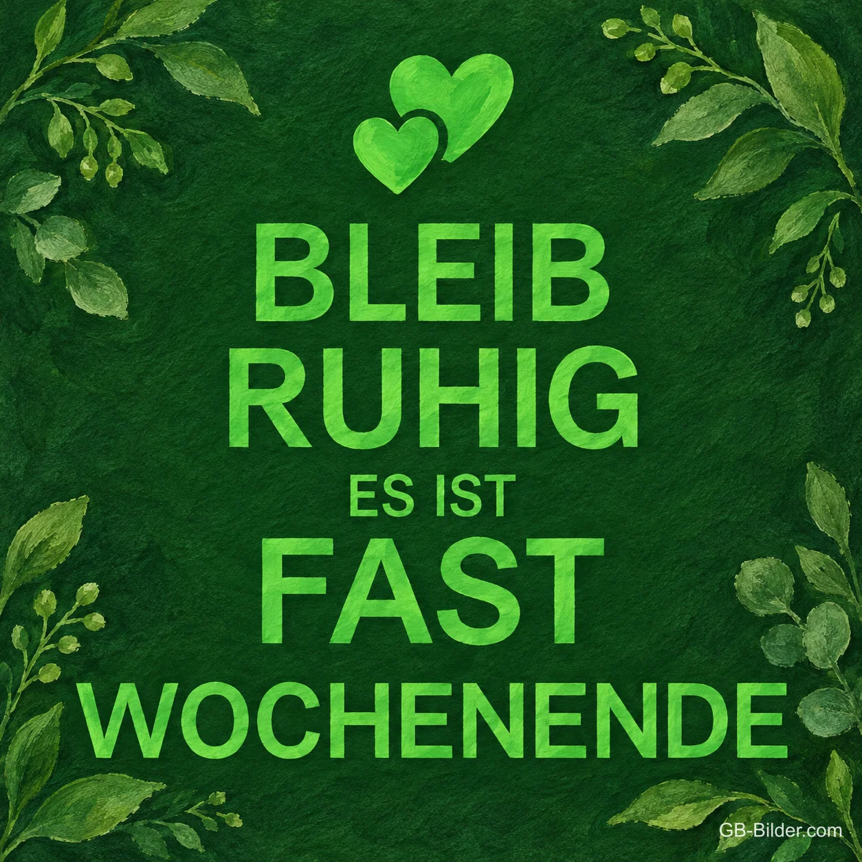 Grüne Herzen auf Blättergrund, Text: Bleib ruhig – es ist fast Wochenende