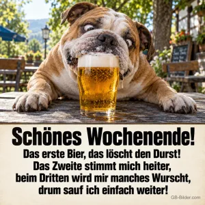 Bulldogge leckt sich die Schnauze hinter einem Bierglas im Biergarten, Text: Schönes Wochenende! Das erste Bier, das löscht den Durst! Das Zweite stimmt mich heiter, beim Dritten wird mir manches Wurscht, drum sauf ich einfach weiter!