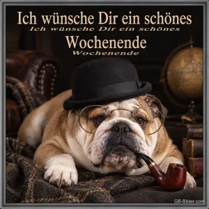 Bulldogge mit Melone, Brille und Pfeife, Text: Ich wünsche dir ein schönes Wochenende