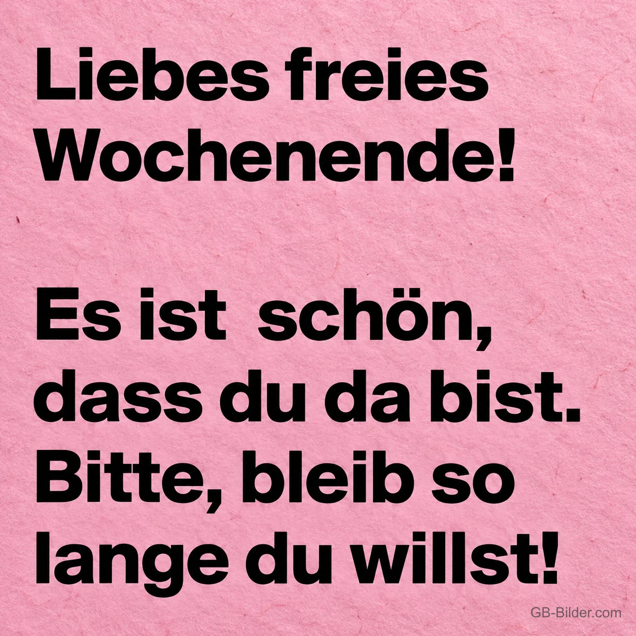 Schwarzer Spruch auf rosa Papier, Text: Liebes freies Wochenende! Es ist schön, dass du da bist. Bitte, bleib so lange du willst!