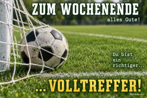 Fußball im Tornetz auf einem Rasenplatz, Text: Zum Wochenende alles Gute! Du bist ein richtiger… Volltreffer!