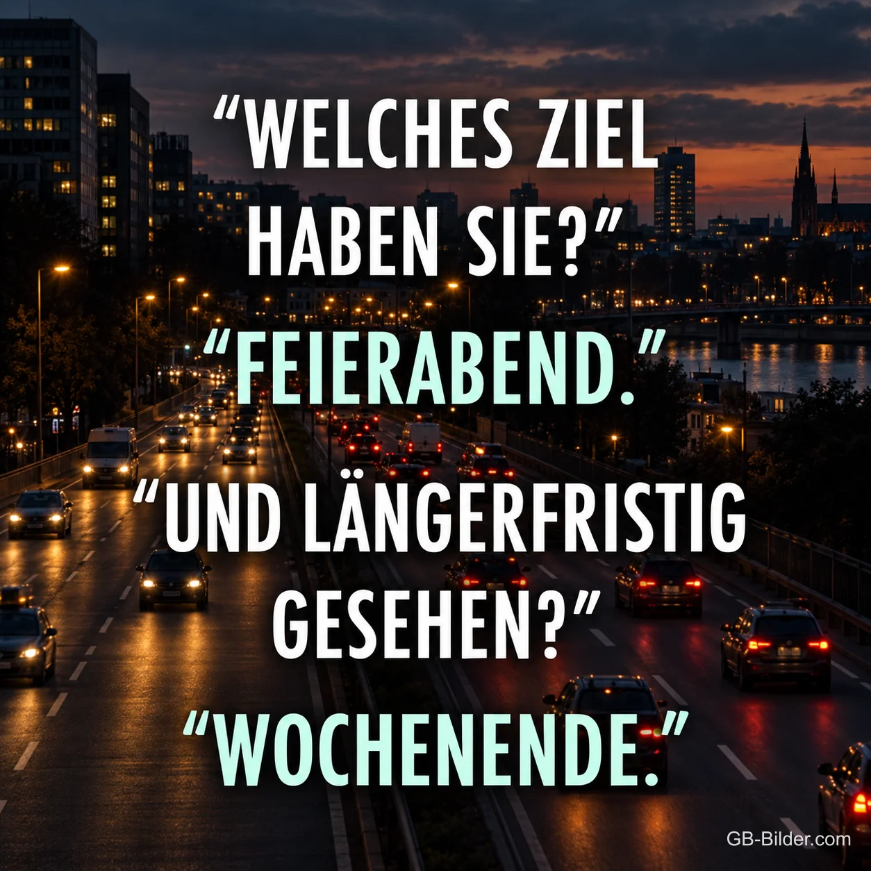 Abendlicher Stadtverkehr mit Lichtern, Text: "Welches Ziel haben Sie?" "Feierabend." "Und längerfristig gesehen?" "Wochenende."