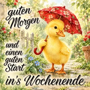 Entenküken mit rotem Blumenschirm im Garten, Text: Guten Morgen und einen guten Start in’s Wochenende
