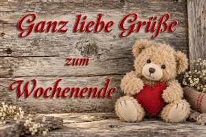 Teddybär mit rotem Herz vor rustikalem Holz, Text: Ganz liebe Grüße zum Wochenende