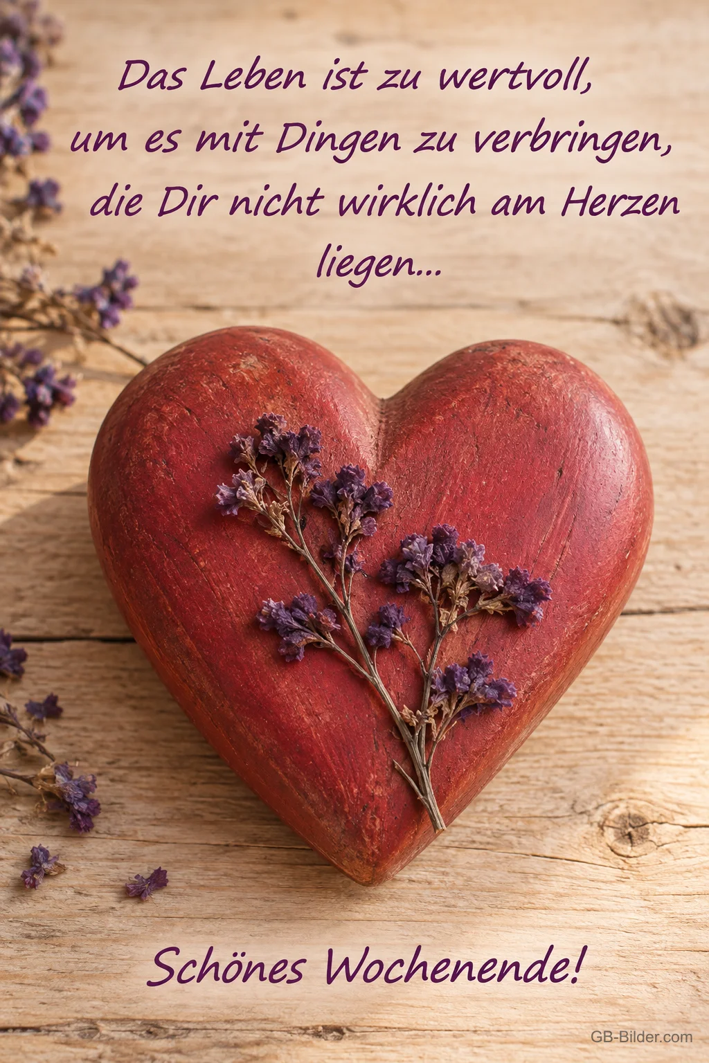 Rotes Holzherz mit getrockneten Blüten auf hellem Holz, Text: Das Leben ist zu wertvoll, um es mit Dingen zu verbringen, die Dir nicht wirklich am Herzen liegen… Schönes Wochenende!
