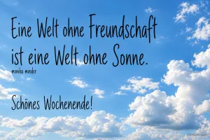 Blauer Himmel mit weißen Wolken, Text: Eine Welt ohne Freundschaft ist eine Welt ohne Sonne. Schönes Wochenende! – Monika Minder