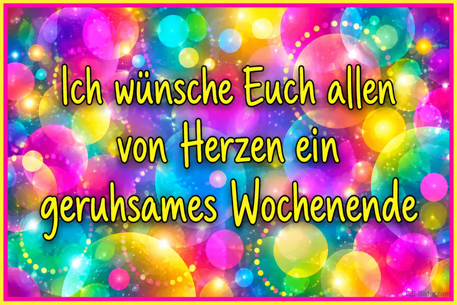 Leuchtend bunte Lichtkreise und Seifenblasen, Text: Ich wünsche Euch allen von Herzen ein geruhsames Wochenende