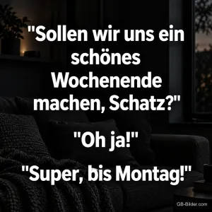 Weiße Schrift vor einem dunklen Wohnzimmer, Text: "Sollen wir uns ein schönes Wochenende machen, Schatz?" "Oh ja!" "Super, bis Montag!"