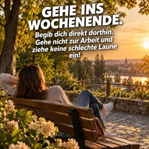 Frau lehnt sich entspannt auf einer Parkbank im Abendlicht zurück, Text: GEHE INS WOCHENENDE. Begib dich direkt dorthin. Gehe nicht zur Arbeit und ziehe keine schlechte Laune ein!