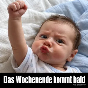 Baby ballt entschlossen die Faust, Text: Das Wochenende kommt bald