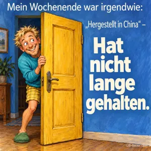 Grinsender Mann in Pullover und Hausschuhen schaut hinter einer gelben Tür hervor, Text: Mein Wochenende war irgendwie: „Hergestellt in China“ – Hat nicht lange gehalten.