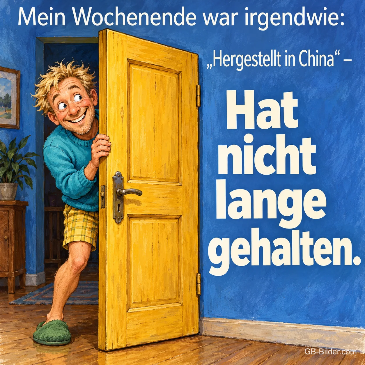 Grinsender Mann in Pullover und Hausschuhen schaut hinter einer gelben Tür hervor, Text: Mein Wochenende war irgendwie: „Hergestellt in China“ – Hat nicht lange gehalten.