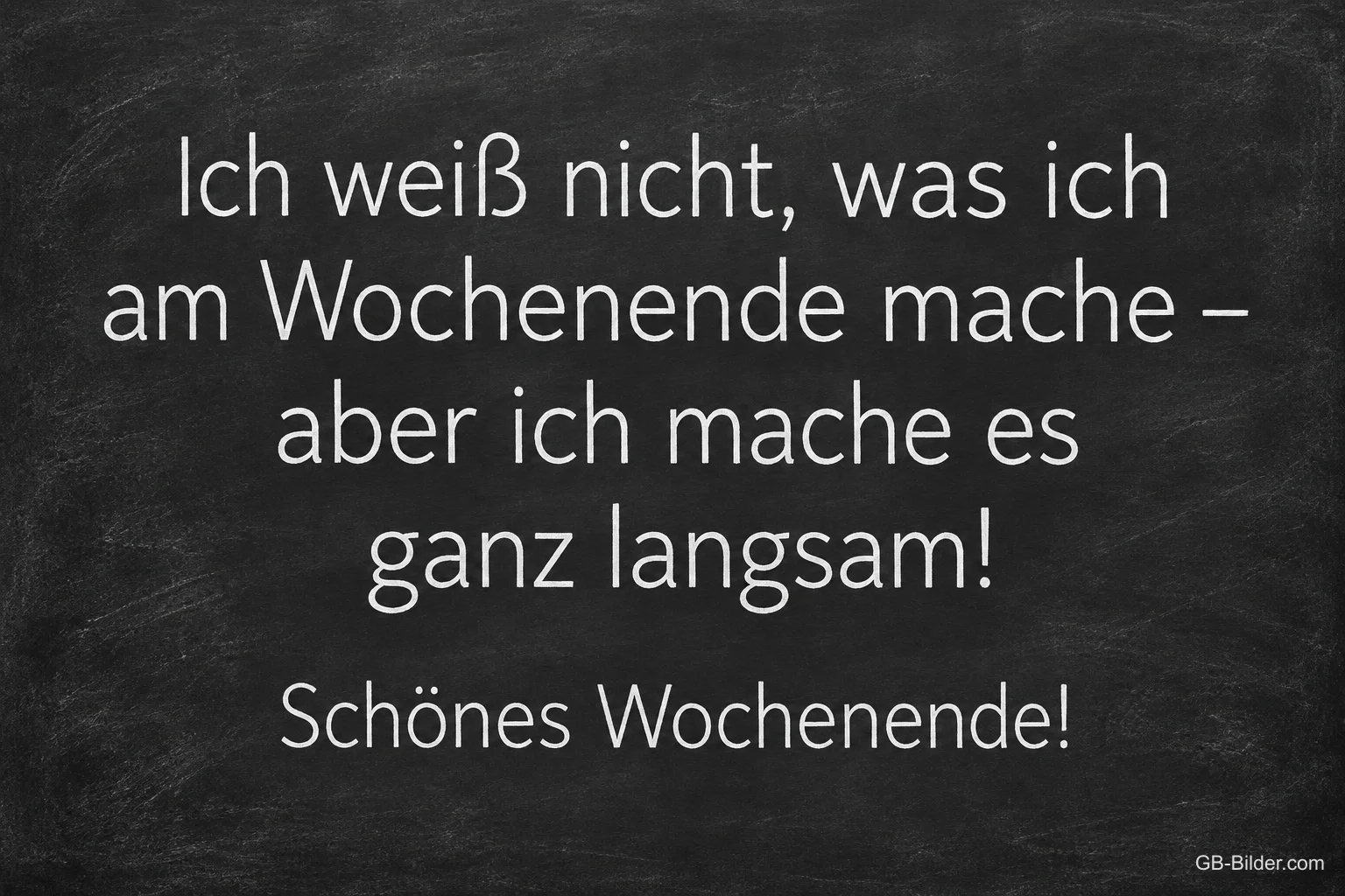 Weiße Schrift auf Kreidetafel, Text: Ich weiß nicht, was ich am Wochenende mache – aber ich mache es ganz langsam! Schönes Wochenende!