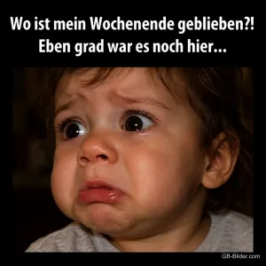 Kleines Kind mit großen Augen und zitternder Unterlippe, Text: Wo ist mein Wochenende geblieben?! Eben grad war es noch hier...