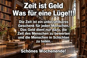 Alte Bibliothek, Spruch: Zeit ist Geld – Was für eine Lüge! Schönes Wochenende!